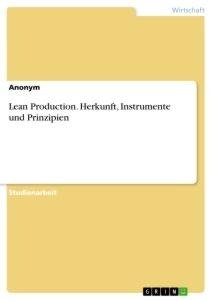 Lean Production. Herkunft, Instrumente und Prinzipien