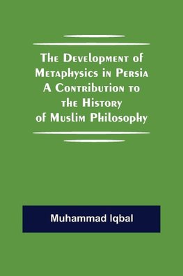 The Development Of Metaphysics In Persia A Contribution To The History Of Muslim Philosophy