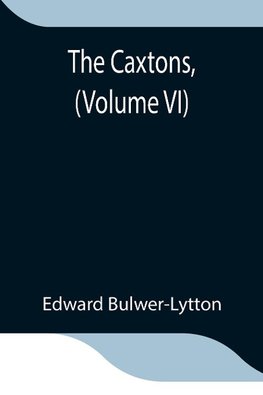 The Caxtons, (Volume Vi)