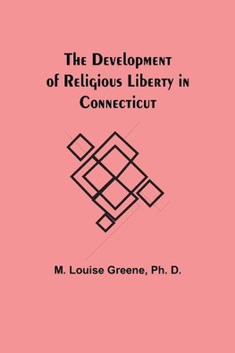 The Development Of Religious Liberty In Connecticut