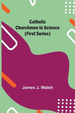 Catholic Churchmen In Science (First Series)
