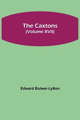 The Caxtons, (Volume Xvii)