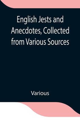 English Jests And Anecdotes, Collected From Various Sources