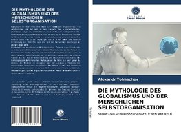 DIE MYTHOLOGIE DES GLOBALISMUS UND DER MENSCHLICHEN SELBSTORGANISATION