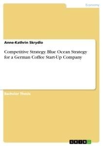 Competitive Strategy. Blue Ocean Strategy for a German Coffee Start-Up Company