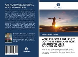 WENN ICH GOTT DIENE, SOLLTE GOTT MEIN LEBEN DANN NICHT LEICHTER UND NICHT SCHWERER MACHEN?