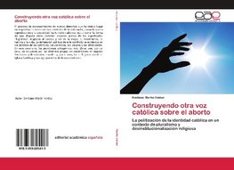 Construyendo otra voz católica sobre el aborto