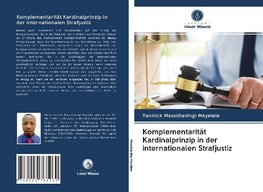 Komplementarität Kardinalprinzip in der internationalen Strafjustiz