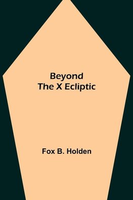 Beyond The X Ecliptic