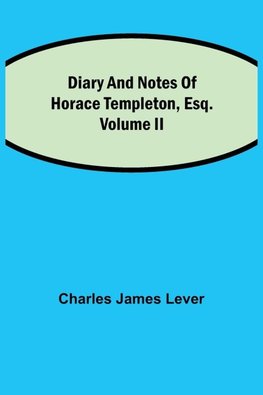 Diary And Notes Of Horace Templeton, Esq.Volume Ii