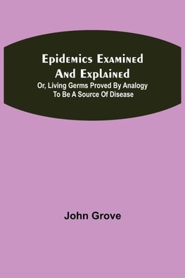 Epidemics Examined And Explained