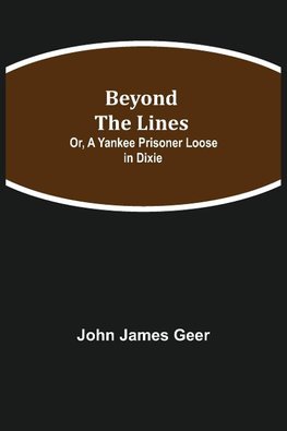 Beyond The Lines; Or, A Yankee Prisoner Loose In Dixie