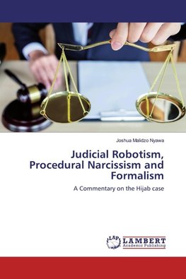 Judicial Robotism, Procedural Narcissism and Formalism