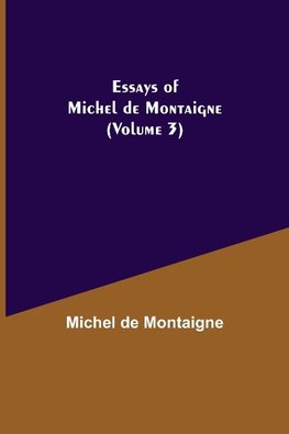 Essays Of Michel De Montaigne (Volume 3)