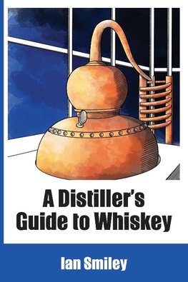 A Distiller's Guide to Whiskey