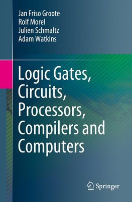 Logic Gates, Circuits, Processors, Compilers and Computers
