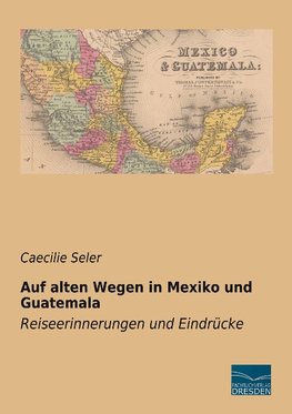 Auf alten Wegen in Mexiko und Guatemala