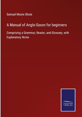A Manual of Anglo-Saxon for beginners