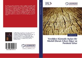 Yerelden Küresele Aç¿lan Bir Model Olarak Erkan O¿ur ve Perdesiz Gitar