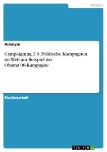 Campaigning 2.0. Politische Kampagnen im Web am Beispiel der Obama'08-Kampagne