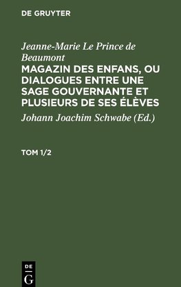 Jeanne-Marie Le Prince de Beaumont: Magazin des enfans, ou dialogues entre une sage gouvernante et plusieurs de ses élèves. Tom 1/2