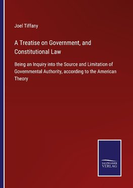 A Treatise on Government, and Constitutional Law