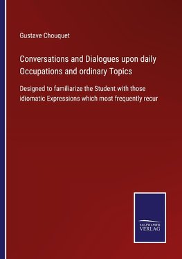 Conversations and Dialogues upon daily Occupations and ordinary Topics