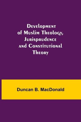 Development Of Muslim Theology, Jurisprudence And Constitutional Theory