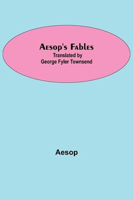 Aesop'S Fables; Translated By George Fyler Townsend