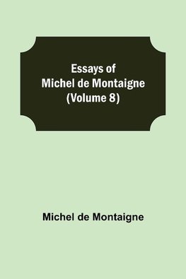 Essays Of Michel De Montaigne (Volume 8)