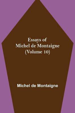Essays Of Michel De Montaigne (Volume 10)