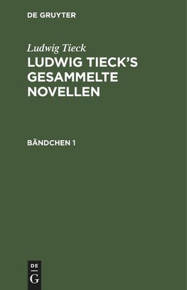 Ludwig Tieck's gesammelte Novellen, Bändchen 1, Ludwig Tieck's gesammelte Novellen Bändchen 1