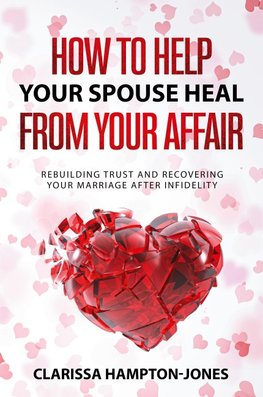 How to Help Your Spouse  Heal From Your Affair