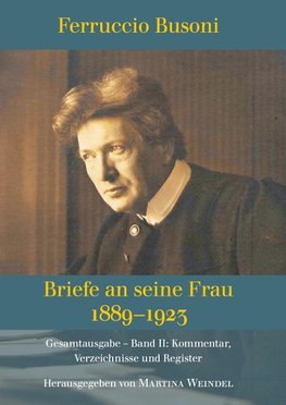 Ferruccio Busoni: Briefe an seine Frau, 1889-1923, hg. v. Martina Weindel, Bd. 2