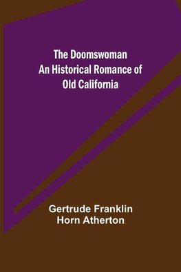 The Doomswoman An Historical Romance of Old California
