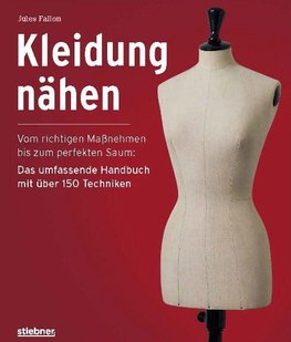 Kleidung Nähen. Vom richtigen Maßnehmen bis zum perfekten Saum: Das umfassende Handbuch mit über 150 Techniken.