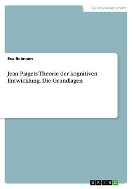 Jean Piagets Theorie der kognitiven Entwicklung. Die Grundlagen