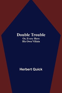 Double Trouble; Or, Every Hero His Own Villain