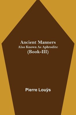 Ancient Manners; Also Known As Aphrodite (Book-III)
