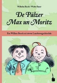 De Pälzer Max un Moritz. Em Willem Busch soi siwwe Lausbuwegschischde ins Pälzische iwwersetzt