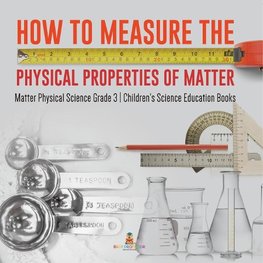 How to Measure the Physical Properties of Matter | Matter Physical Science Grade 3 | Children's Science Education Books