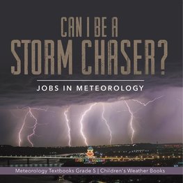 Can I Be a Storm Chaser? Jobs in Meteorology | Meteorology Textbooks Grade 5 | Children's Weather Books