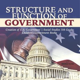 Structure and Function of Government | Creation of U.S. Government | Social Studies 5th Grade | Children's Government Books