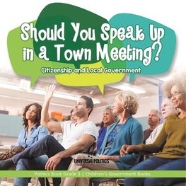 Should You Speak Up in a Town Meeting? Citizenship and Local Government | Politics Book Grade 3 | Children's Government Books