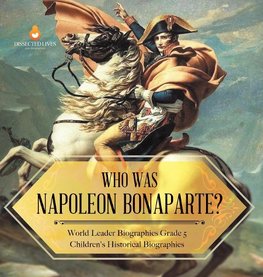 Who Was Napoleon Bonaparte? | World Leader Biographies Grade 5 | Children's Historical Biographies