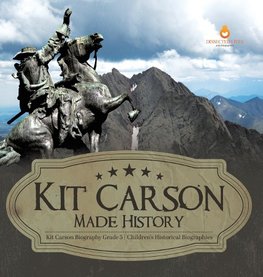 Kit Carson Made History | Kit Carson Biography Grade 5 | Children's Historical Biographies
