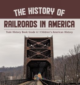 The History of Railroads in America | Train History Book Grade 6 | Children's American History