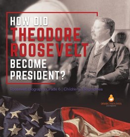 How Did Theodore Roosevelt Become President? | Roosevelt Biography Grade 6 | Children's Biographies