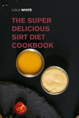The Super Delicious Sirt Diet Cookbook