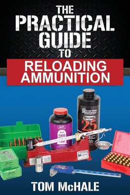 The Practical Guide to Reloading Ammunition